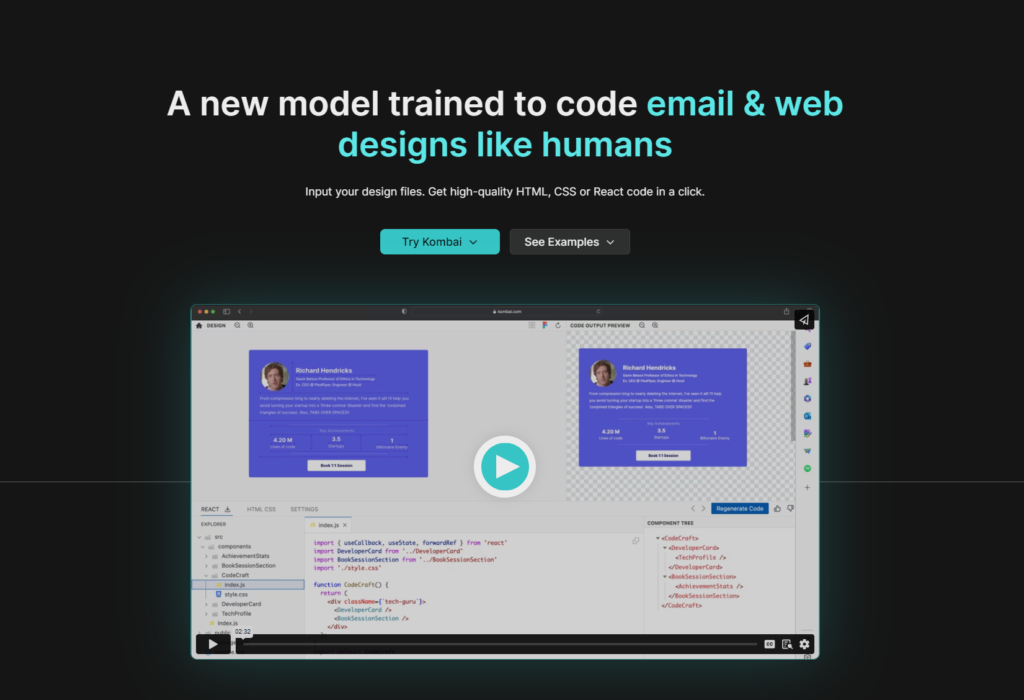 Kombai Input your design files. Get high-quality HTML, CSS or React code in a click.
