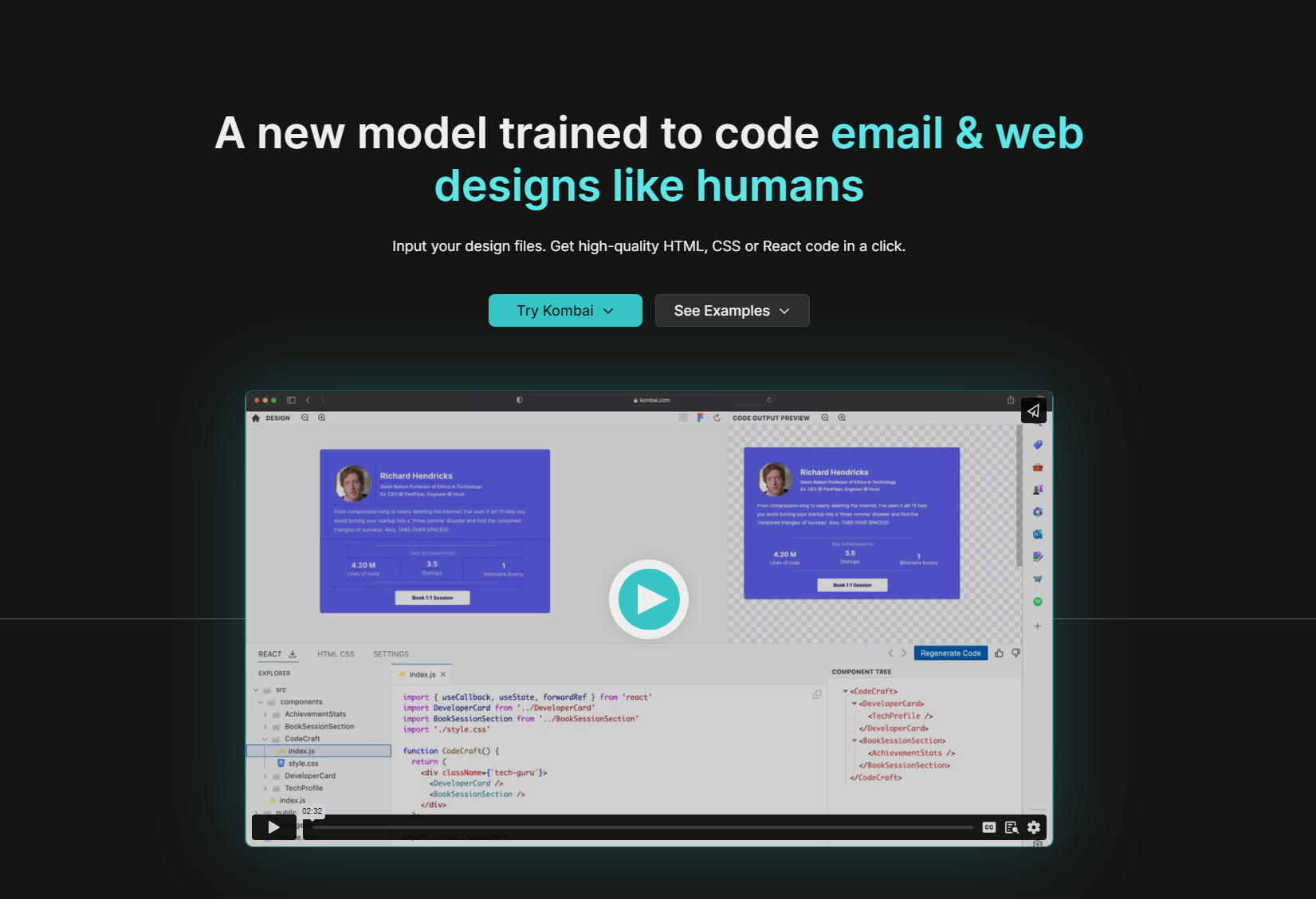 Kombai Input your design files. Get high-quality HTML, CSS or React code in a click.